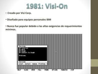• Creado por Visi Corp.
• Diseñado para equipos personales IBM
• Nunca fue popular debido a las altas exigencias de requerimientos
mínimos.
 