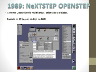 • Sistema Operativo de Multitareas orientado a objetos.
• Basado en Unix, con código de BSD.
 