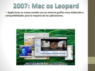 • Apple lanza su nueva versión con un entorno grafico muy elaborado y
compatibilidades para la mayoría de las aplicaciones.
 