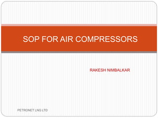 SOP FOR AIR COMPRESSORS
PETRONET LNG LTD
RAKESH NIMBALKAR
 