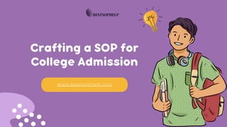 Crafting a SOP for
College Admission
www.bestsophelp.com
 
