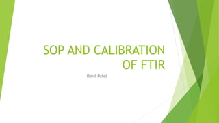 SOP AND CALIBRATION
OF FTIR
Rohit Patel
 