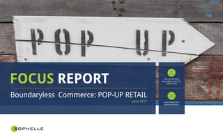 FOCUS REPORT
June 2017
Boundaryless Commerce: POP-UP RETAIL
www.sophelle.com
info@sophelle.com
945 Concord Street
Framingham, MA 01701
508.875.5700
 