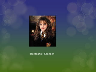 Hermionie Granger
 