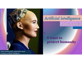 Aydan Muhammadi’s presentation about
nowadays artificial intelligence
“
I want to
protect humanity
Group 655s
 