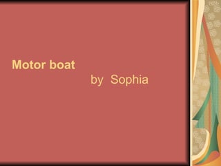 Motor boat     by  Sophia 