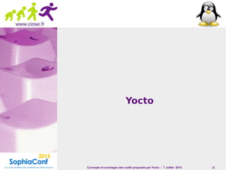 Concepts et avantages des outils proposés par Yocto - 7 Juillet 2015 13
www.ciose.fr
Yocto
 