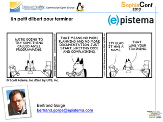 Commission Open Source



Un petit dilbert pour terminer




            Bertrand Gorge
            bertrand.gorge@epistema.com
 
