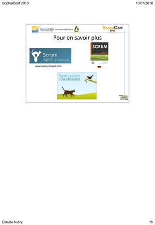 SophiaConf 2010                                           10/07/2010




                                 Commission Open Source




                               Pour en savoir plus



                  www.aubryconseil.com




Claude Aubry                                                     15
 