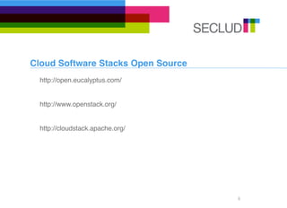 Cloud Software Stacks Open Source
6
http://open.eucalyptus.com/
http://www.openstack.org/
http://cloudstack.apache.org/
 