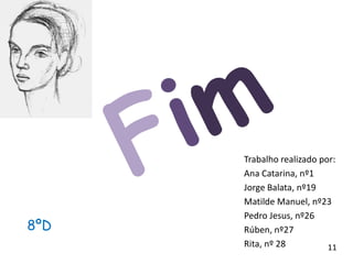 Trabalho realizado por:
      Ana Catarina, nº1
      Jorge Balata, nº19
      Matilde Manuel, nº23
      Pedro Jesus, nº26
8ºD   Rúben, nº27
      Rita, nº 28          11
 