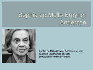Sophia de Mello Breyner Andresen foi uma
das mais importantes poetisas
portuguesas contemporâneas.
 