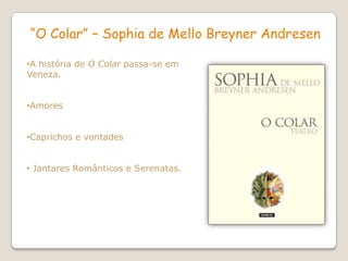 “O Colar” – Sophia de Mello Breyner Andresen

•A história de O Colar passa-se em
Veneza.


•Amores


•Caprichos e vontades


• Jantares Românticos e Serenatas.
 