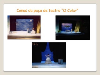 Cenas da peça de teatro “O Colar”
 