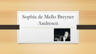 Sophia de Mello Breyner
Andresen
 