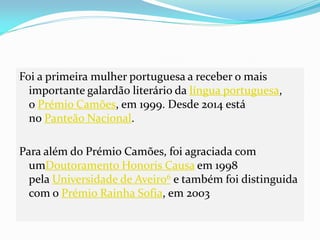 Foi a primeira mulher portuguesa a receber o mais
importante galardão literário da língua portuguesa,
o Prémio Camões, em ...