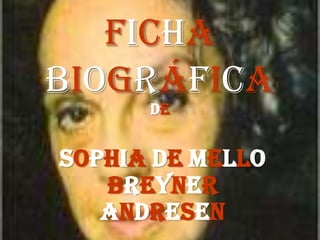 Ficha
Biográfica
      de


Sophia de Mello
   Breyner
   Andresen
 