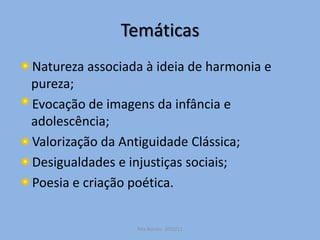 Temáticas   Natureza associada à ideia de harmonia e pureza;    Evocação de imagens da infância e adolescência;    Valorização da Antiguidade Clássica;    Desigualdades e injustiças sociais;    Poesia e criação poética.Rita Bornes  2010/11