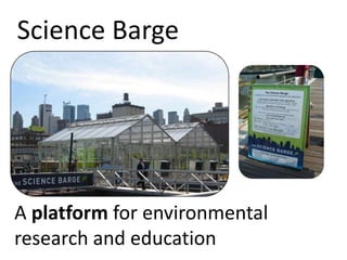 Science Barge,[object Object],A platform for environmental research and education,[object Object]
