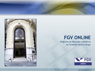 www.fgv.br/fgvonline
FGV ONLINE
Programa de Educação a Distância
da Fundação Getulio Vargas
 