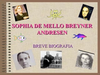 SOPHIA DE MELLO BREYNERSOPHIA DE MELLO BREYNER
ANDRESENANDRESEN
BREVE BIOGRAFIABREVE BIOGRAFIA
 