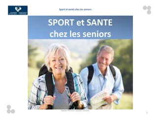 Sport et santé chez les seniors




SPORT et SANTE
chez les seniors




   Sophie Herrera, Susana Irazusta.
                                      1
 