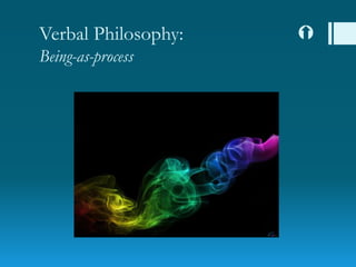 Verbal Philosophy: 
Being-as-process
 