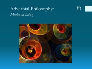 Adverbial Philosophy: 
Modes-of-being
 