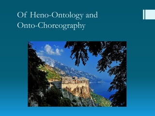 Of Heno-Ontology and
Onto-Choreography
 