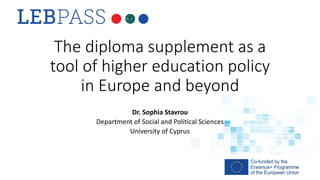 The diploma supplement as a
tool of higher education policy
in Europe and beyond
Dr. Sophia Stavrou
Department of Social and Political Sciences
University of Cyprus
 