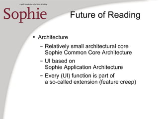 Future of Reading
● Architecture
– Relatively small architectural core
Sophie Common Core Architecture
– UI based on
Sophi...