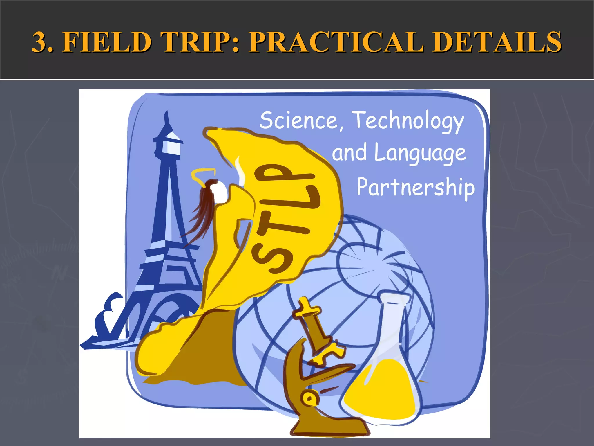 3. FIELD TRIP: PRACTICAL DETAILS3. FIELD TRIP: PRACTICAL DETAILS
 