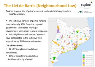 The Llei de Barris (Neighbourhood Law)
Goal: to improve the physical, economic and social status of deprived
neighbourhood...