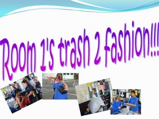 Room 1's trash 2 fashion!!! 