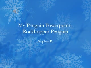 My Penguin Powerpoint:  Rockhopper Penguin Sophie B. 