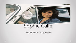 Presenter: Hanna Vongpraseuth
Sophie Calle
 