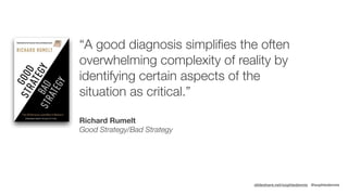 slideshare.net/sophiedennis @sophiedennis
“A good diagnosis simpliﬁes the often
overwhelming complexity of reality by
iden...
