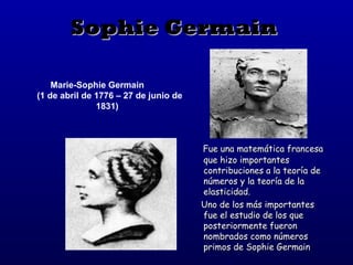 Sophie Germain   ,[object Object],[object Object],Marie-Sophie Germain  (1 de abril de 1776 – 27 de junio de 1831)   