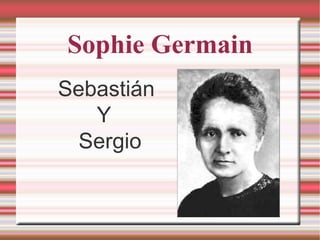 Sophie Germain
Sebastián
   Y
  Sergio
 