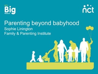 Parenting beyond babyhoodSophie LiningtonFamily & Parenting Institute 