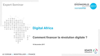 Digital Africa
Comment financer la révolution digitale ?
Expert Seminar
16 Novembre 2017
 