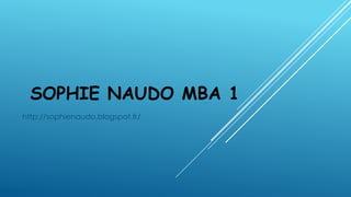 SOPHIE NAUDO MBA 1
http://sophienaudo.blogspot.fr/

 