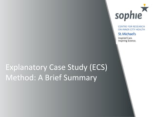 Explanatory Case Study (ECS)
Method: A Brief Summary
SOPHIE newsletter, May 2015
 