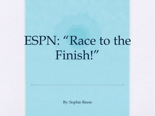 ESPN: “Race to the
    Finish!”


      By: Sophie Reese
 