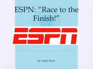 ESPN: “Race to the
    Finish!”




      By: Sophie Reese
 