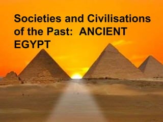 Societies and Civilisations
of the Past: ANCIENT
EGYPT
 