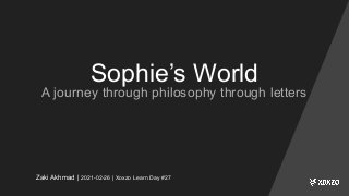 Sophie’s World
A journey through philosophy through letters
Zaki Akhmad | 2021-02-26 | Xoxzo Learn Day #27
 
