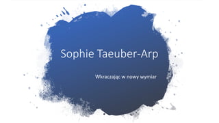 Sophie Taeuber-Arp
Wkraczając w nowy wymiar
 
