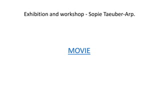 MOVIE
Exhibition and workshop - Sopie Taeuber-Arp.
 