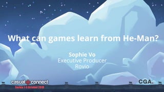 What can games learn from He-Man?
Sophie Vo
Executive Producer
Rovio
 